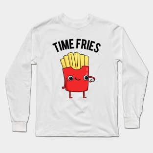 Time Fries Funny Food Pun Long Sleeve T-Shirt